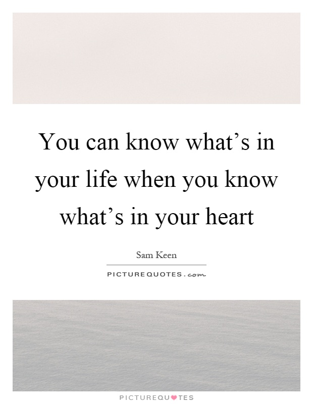 You can know what's in your life when you know what's in your heart Picture Quote #1