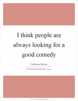 I think people are always looking for a good comedy Picture Quote #1