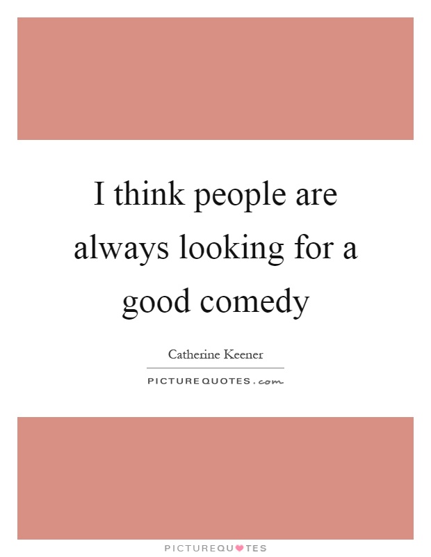 I think people are always looking for a good comedy Picture Quote #1