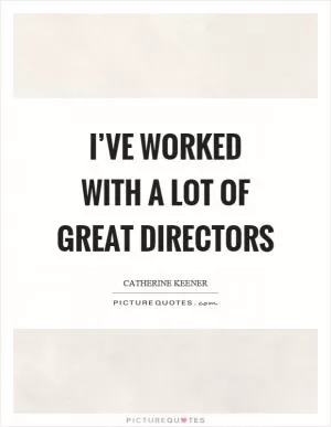 I’ve worked with a lot of great directors Picture Quote #1