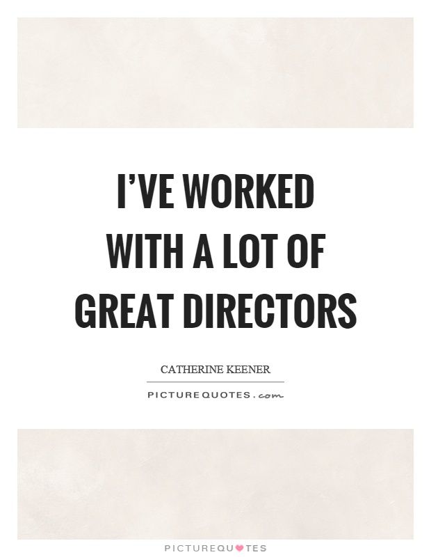 I've worked with a lot of great directors Picture Quote #1