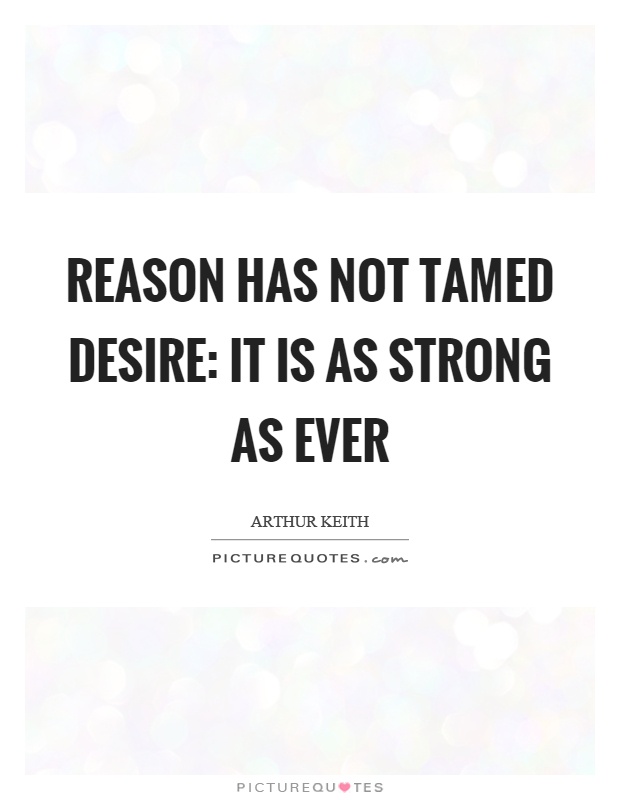 Reason has not tamed desire: it is as strong as ever Picture Quote #1
