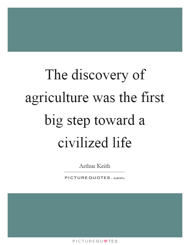 The discovery of agriculture was the first big step toward a civilized life Picture Quote #1