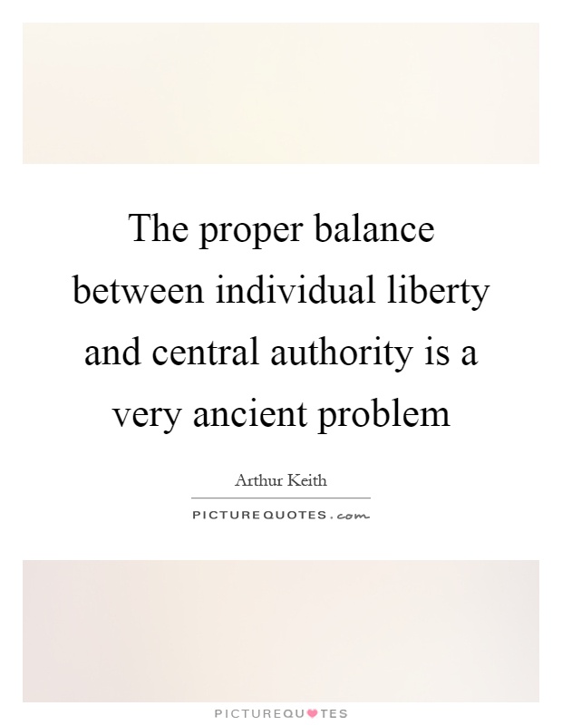 The proper balance between individual liberty and central authority is a very ancient problem Picture Quote #1