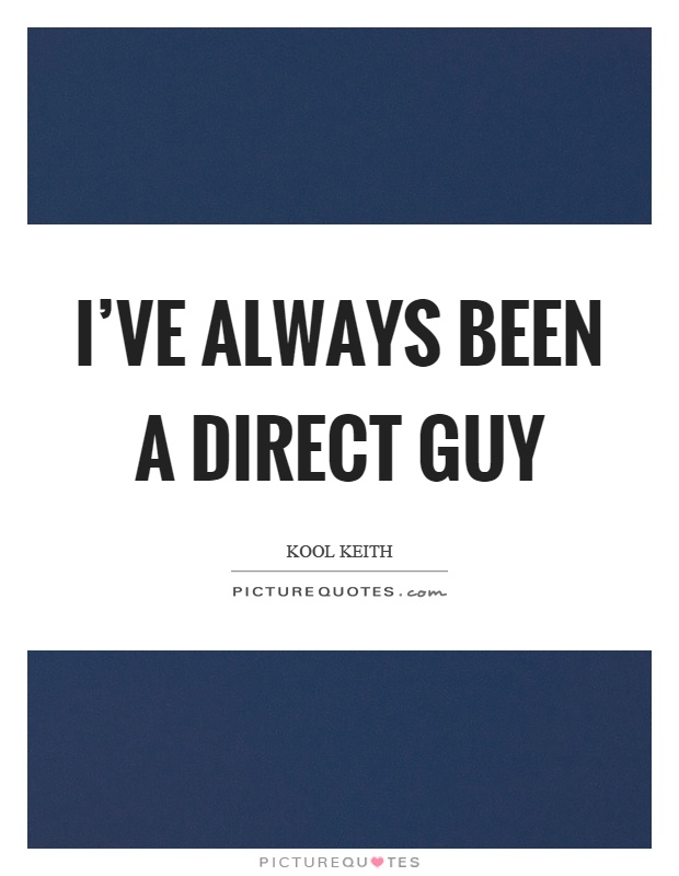 I've always been a direct guy Picture Quote #1