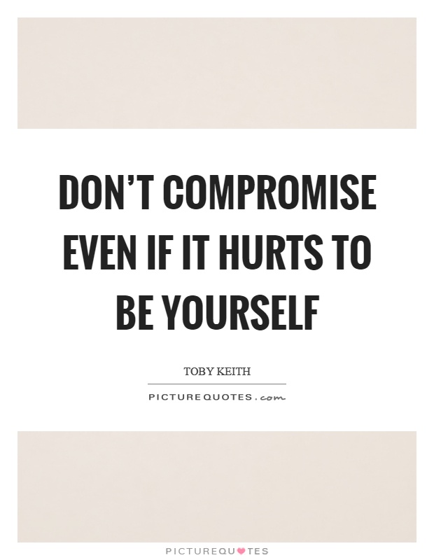 Don't compromise even if it hurts to be yourself Picture Quote #1