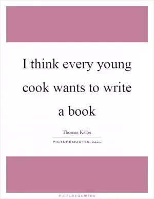 I think every young cook wants to write a book Picture Quote #1