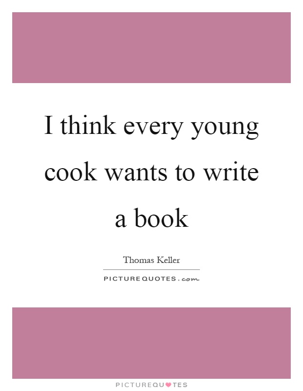 I think every young cook wants to write a book Picture Quote #1