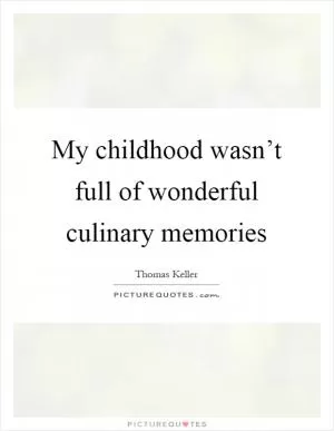 My childhood wasn’t full of wonderful culinary memories Picture Quote #1