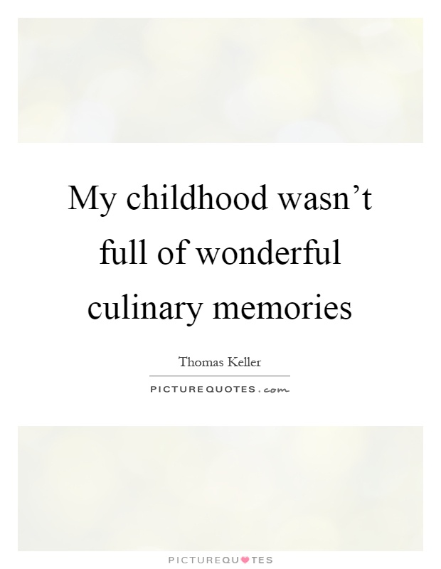 My childhood wasn't full of wonderful culinary memories Picture Quote #1