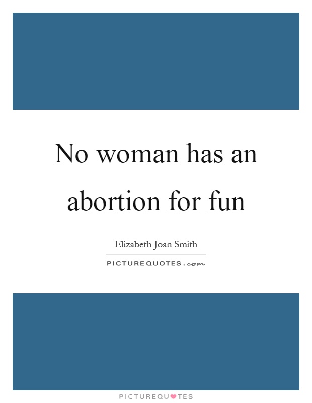 No woman has an abortion for fun Picture Quote #1