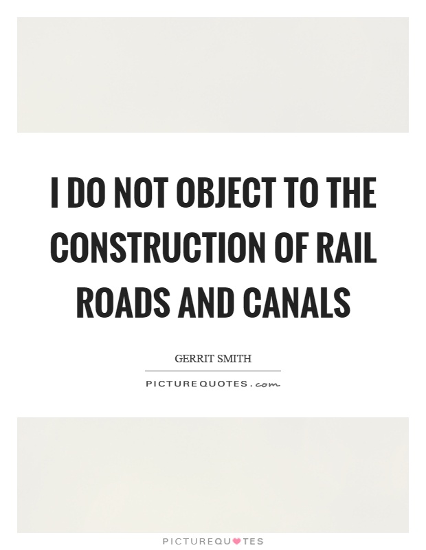 I do not object to the construction of rail roads and canals Picture Quote #1