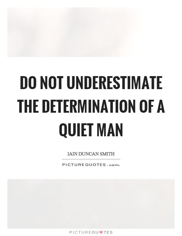 Do not underestimate the determination of a quiet man Picture Quote #1