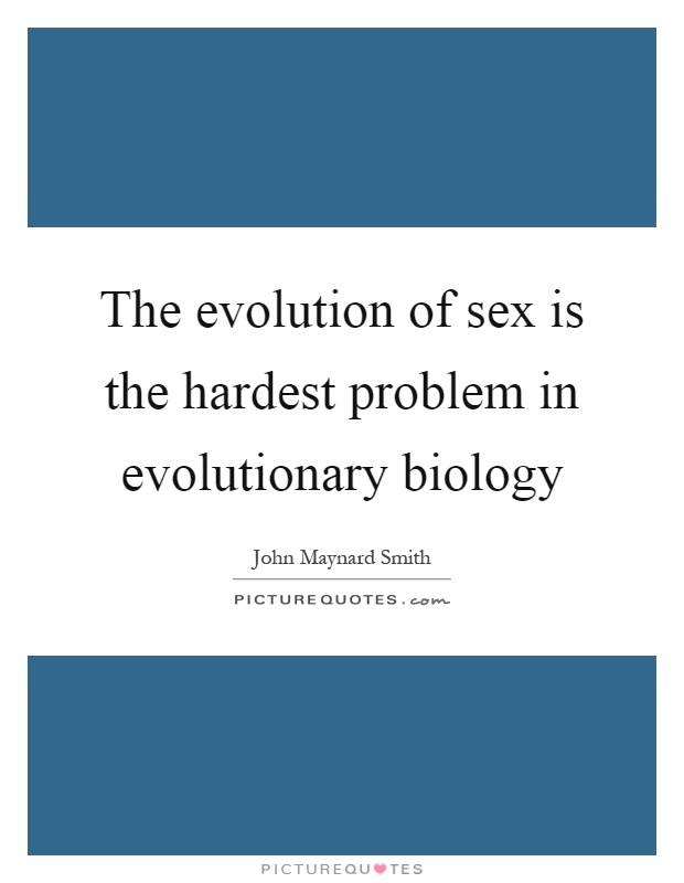 The evolution of sex is the hardest problem in evolutionary biology Picture Quote #1