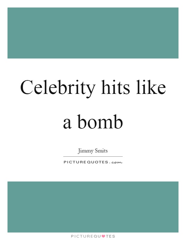 Celebrity hits like a bomb Picture Quote #1