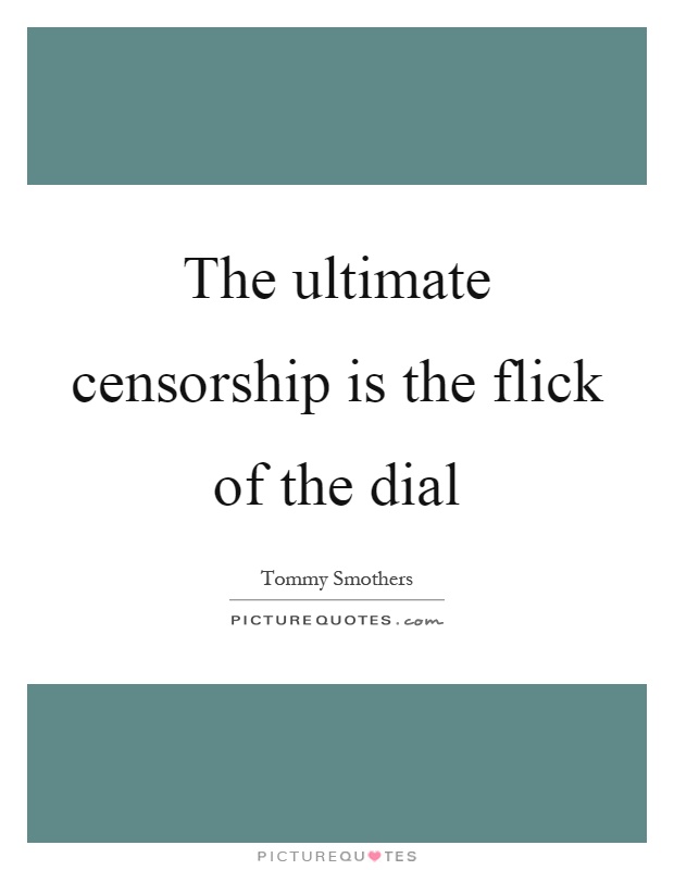 The ultimate censorship is the flick of the dial Picture Quote #1