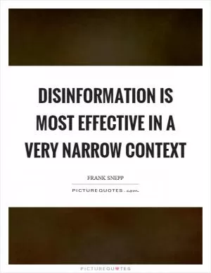 Disinformation is most effective in a very narrow context Picture Quote #1
