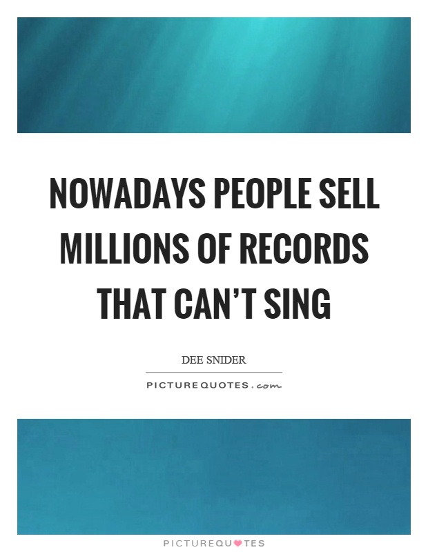 Nowadays people sell millions of records that can't sing Picture Quote #1