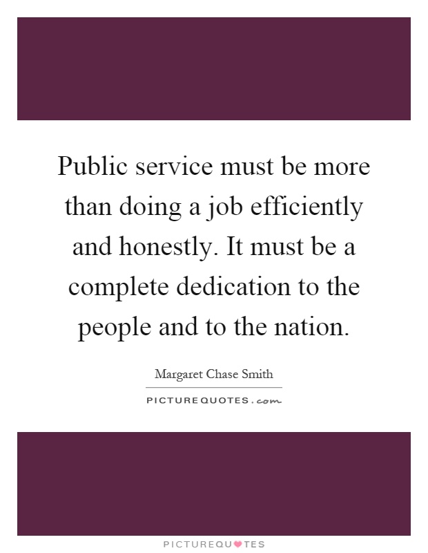 Public service must be more than doing a job efficiently and honestly. It must be a complete dedication to the people and to the nation Picture Quote #1