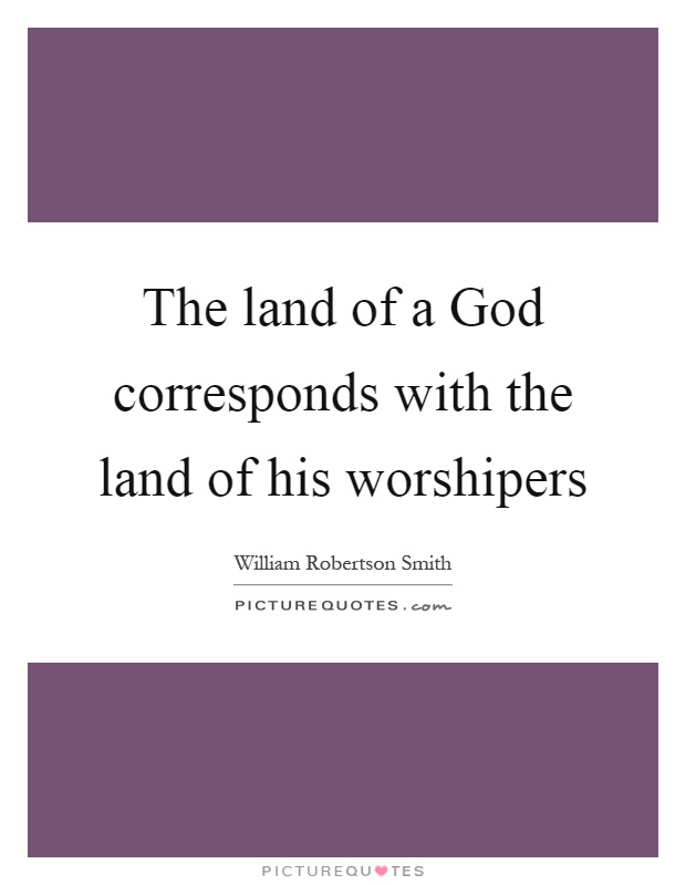 The land of a God corresponds with the land of his worshipers Picture Quote #1
