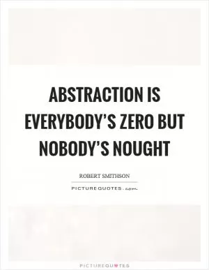 Abstraction is everybody’s zero but nobody’s nought Picture Quote #1