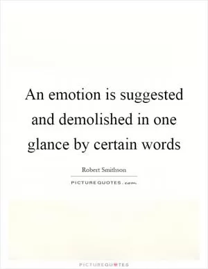 An emotion is suggested and demolished in one glance by certain words Picture Quote #1