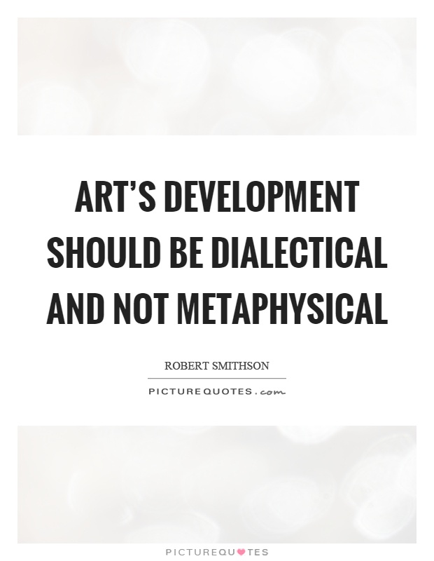 Art's development should be dialectical and not metaphysical Picture Quote #1