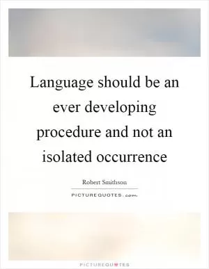 Language should be an ever developing procedure and not an isolated occurrence Picture Quote #1