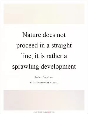 Nature does not proceed in a straight line, it is rather a sprawling development Picture Quote #1