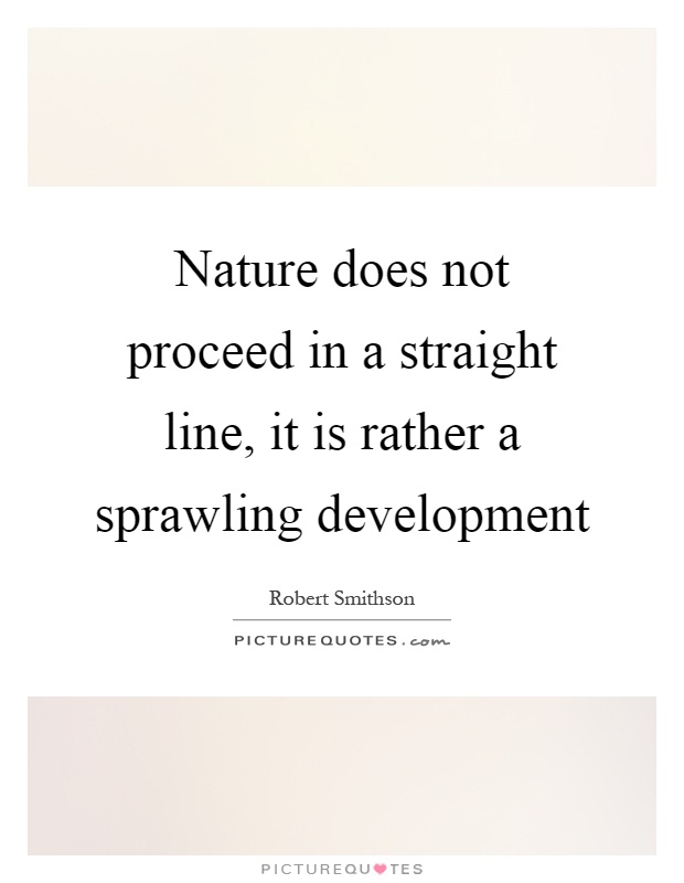 Nature does not proceed in a straight line, it is rather a sprawling development Picture Quote #1