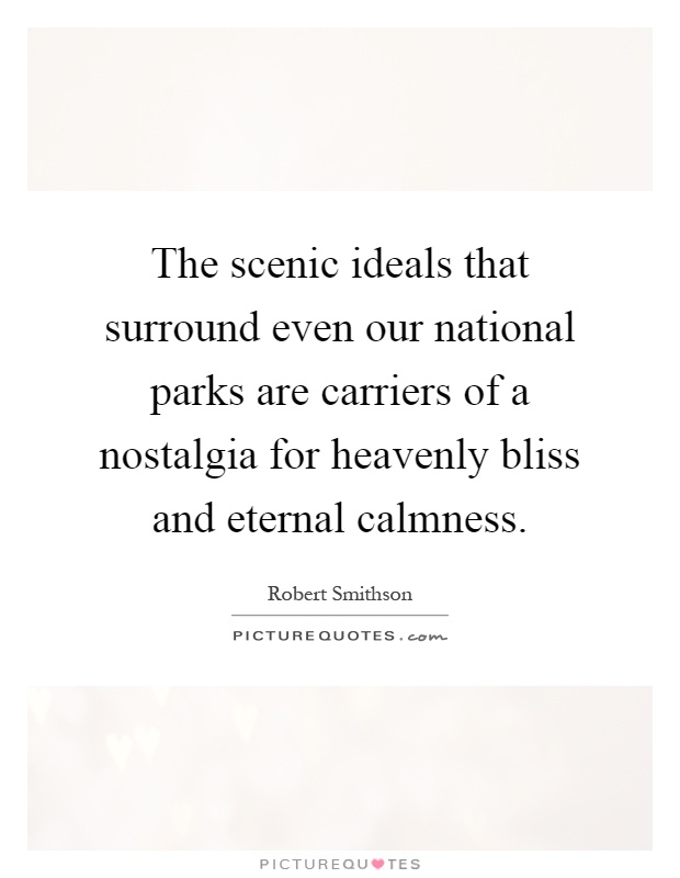 The scenic ideals that surround even our national parks are carriers of a nostalgia for heavenly bliss and eternal calmness Picture Quote #1