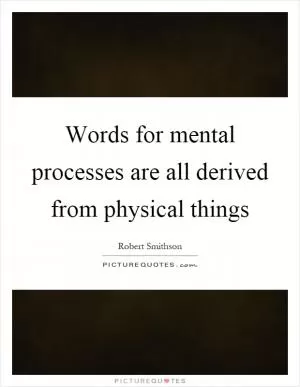 Words for mental processes are all derived from physical things Picture Quote #1