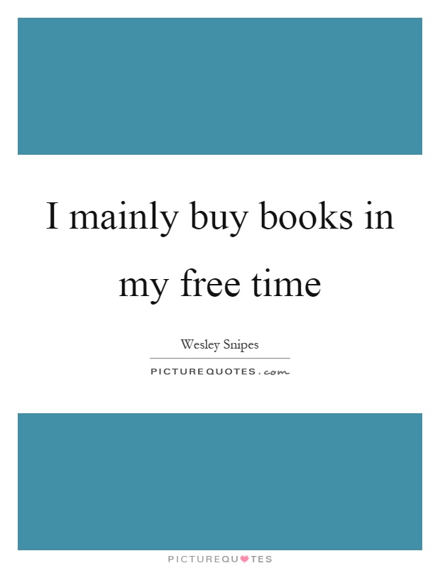 I mainly buy books in my free time Picture Quote #1