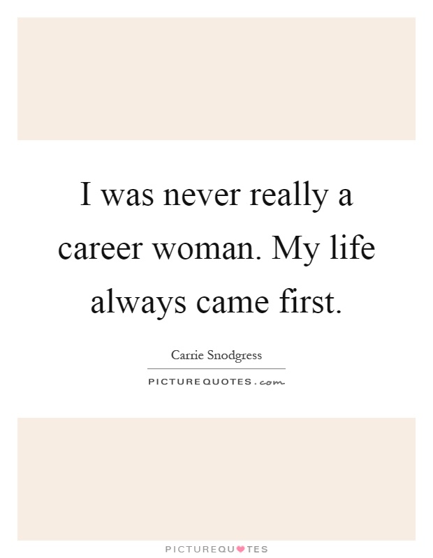 I was never really a career woman. My life always came first Picture Quote #1