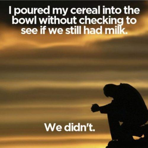 I poured my cereal into the bowl without checking to see if we still had milk. We didn’t Picture Quote #1