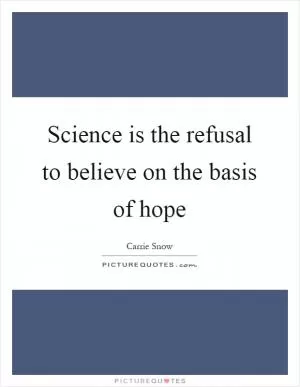 Science is the refusal to believe on the basis of hope Picture Quote #1