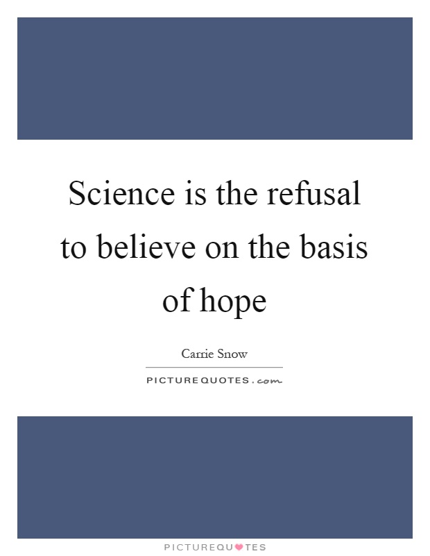 Science is the refusal to believe on the basis of hope Picture Quote #1