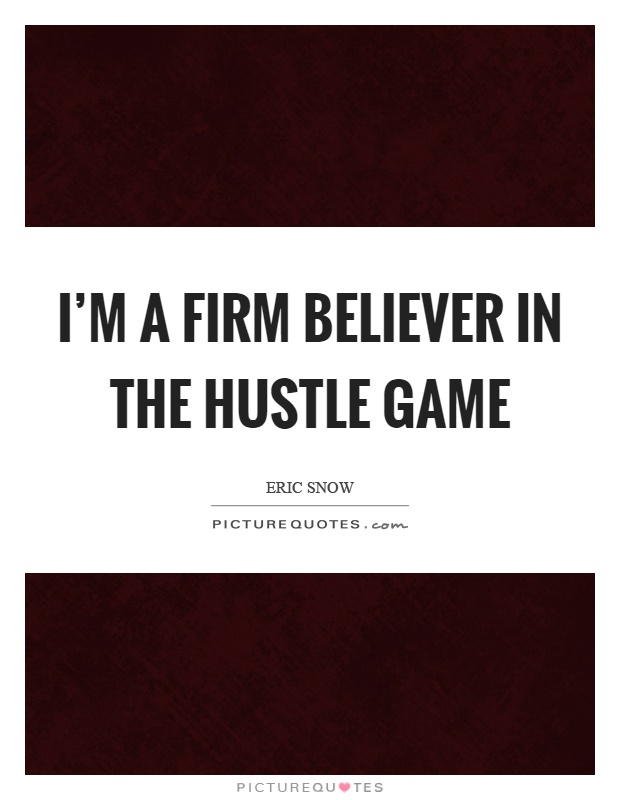 I'm a firm believer in the hustle game Picture Quote #1