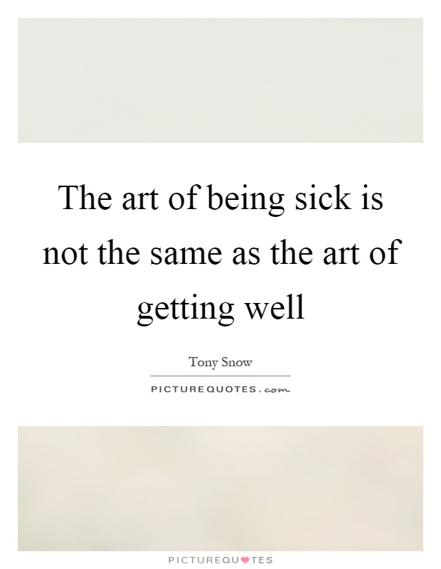 The art of being sick is not the same as the art of getting well Picture Quote #1