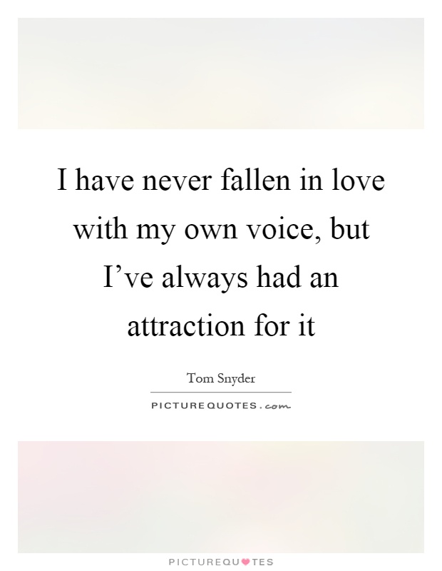 I have never fallen in love with my own voice, but I've always had an attraction for it Picture Quote #1