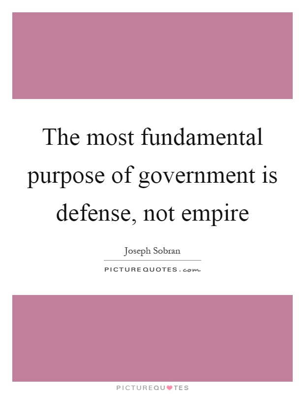 The most fundamental purpose of government is defense, not empire Picture Quote #1