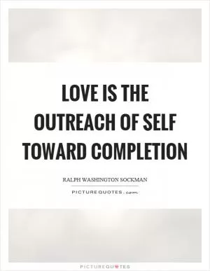 Love is the outreach of self toward completion Picture Quote #1