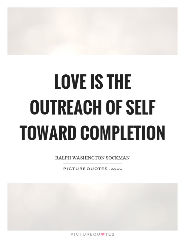 Love is the outreach of self toward completion Picture Quote #1