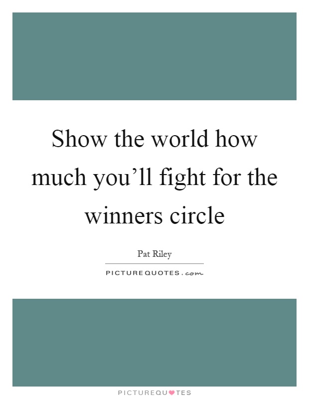 Show the world how much you'll fight for the winners circle Picture Quote #1