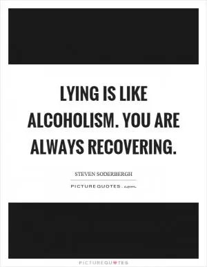 Lying is like alcoholism. You are always recovering Picture Quote #1