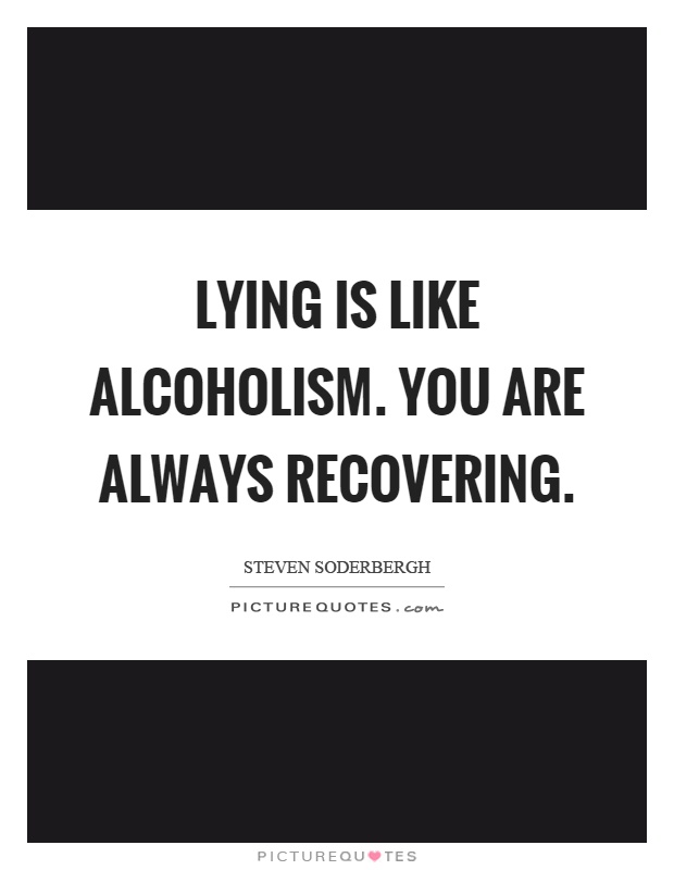 Lying is like alcoholism. You are always recovering Picture Quote #1