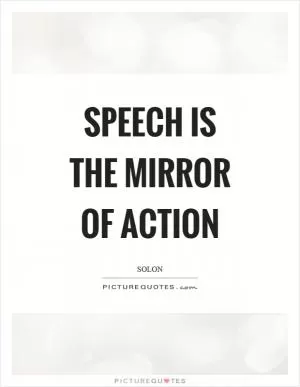 Speech is the mirror of action Picture Quote #1