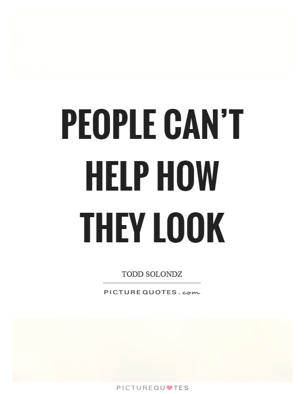 People can't help how they look Picture Quote #1