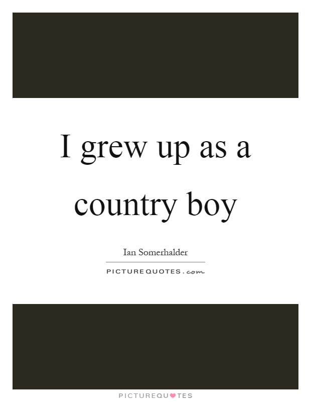 I grew up as a country boy Picture Quote #1