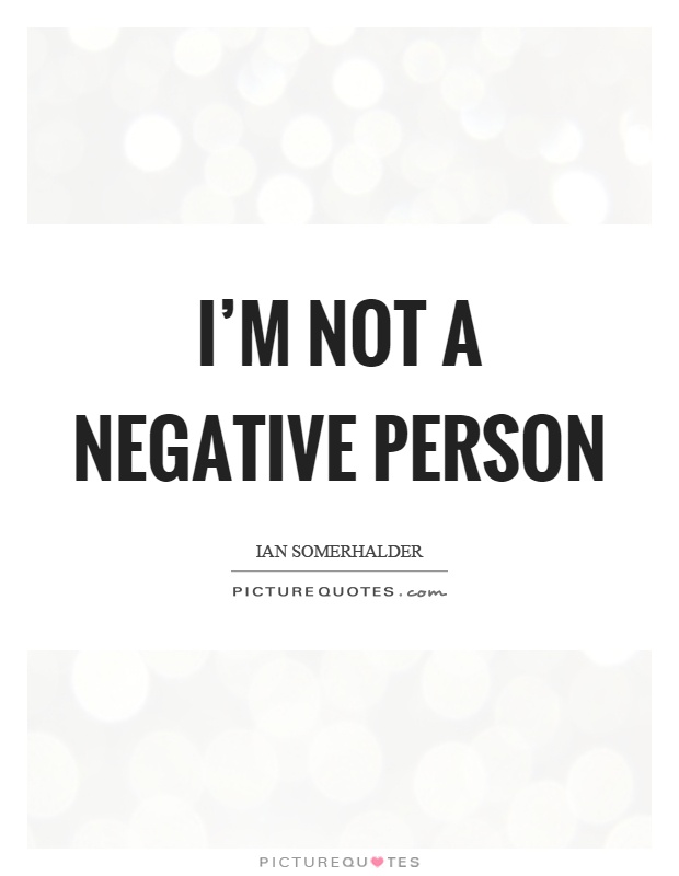 I'm not a negative person Picture Quote #1
